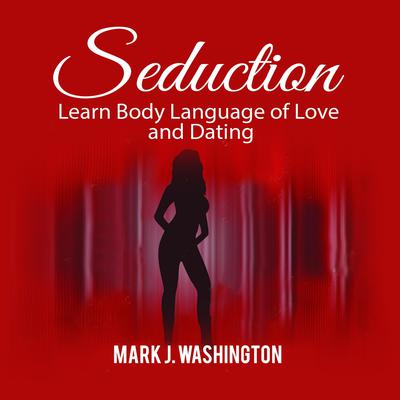 Seduction: Learn Body Language of Love and Dating Audiobook, by Mark J. Washington