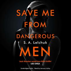 Save Me from Dangerous Men: The new Lisbeth Salander who Jack Reacher would love! A must-read for 2019 Audiobook, by S. A. Lelchuk