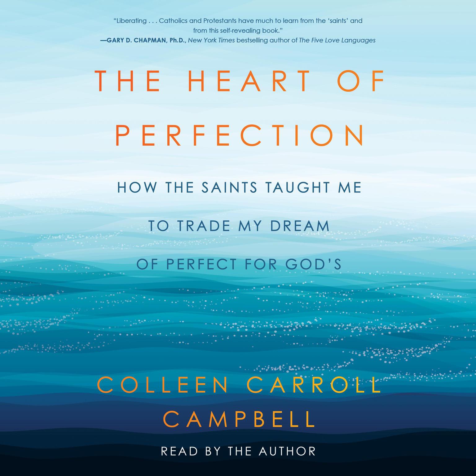 The Heart of Perfection: How the Saints Taught Me to Trade My Dream of Perfect for Gods Audiobook, by Colleen Carroll Campbell