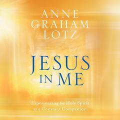Jesus in Me: Experiencing the Holy Spirit as a Constant Companion Audiobook, by Anne Graham Lotz