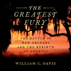 The Greatest Fury: The Battle of New Orleans and the Rebirth of America Audiobook, by William C. Davis