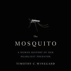The Mosquito: A Human History of Our Deadliest Predator Audiobook, by Timothy C. Winegard