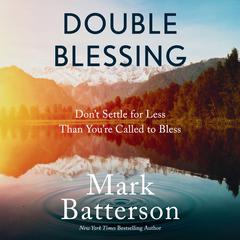 Double Blessing: Dont Settle for Less Than Youre Called to Bless Audiobook, by Mark Batterson