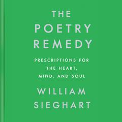 The Poetry Remedy: Prescriptions for the Heart, Mind, and Soul Audiobook, by William Sieghart