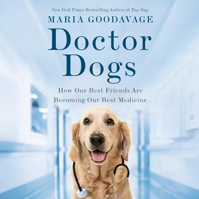 Doctor Dogs: How Our Best Friends Are Becoming Our Best Medicine Audiobook, by Maria Goodavage