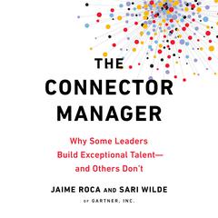 The Connector Manager: Why Some Leaders Build Exceptional Talent - and Others Dont Audiobook, by Jaime Roca