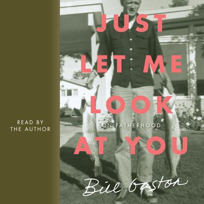 Just Let Me Look at You: On Fatherhood Audiobook, by Bill Gaston