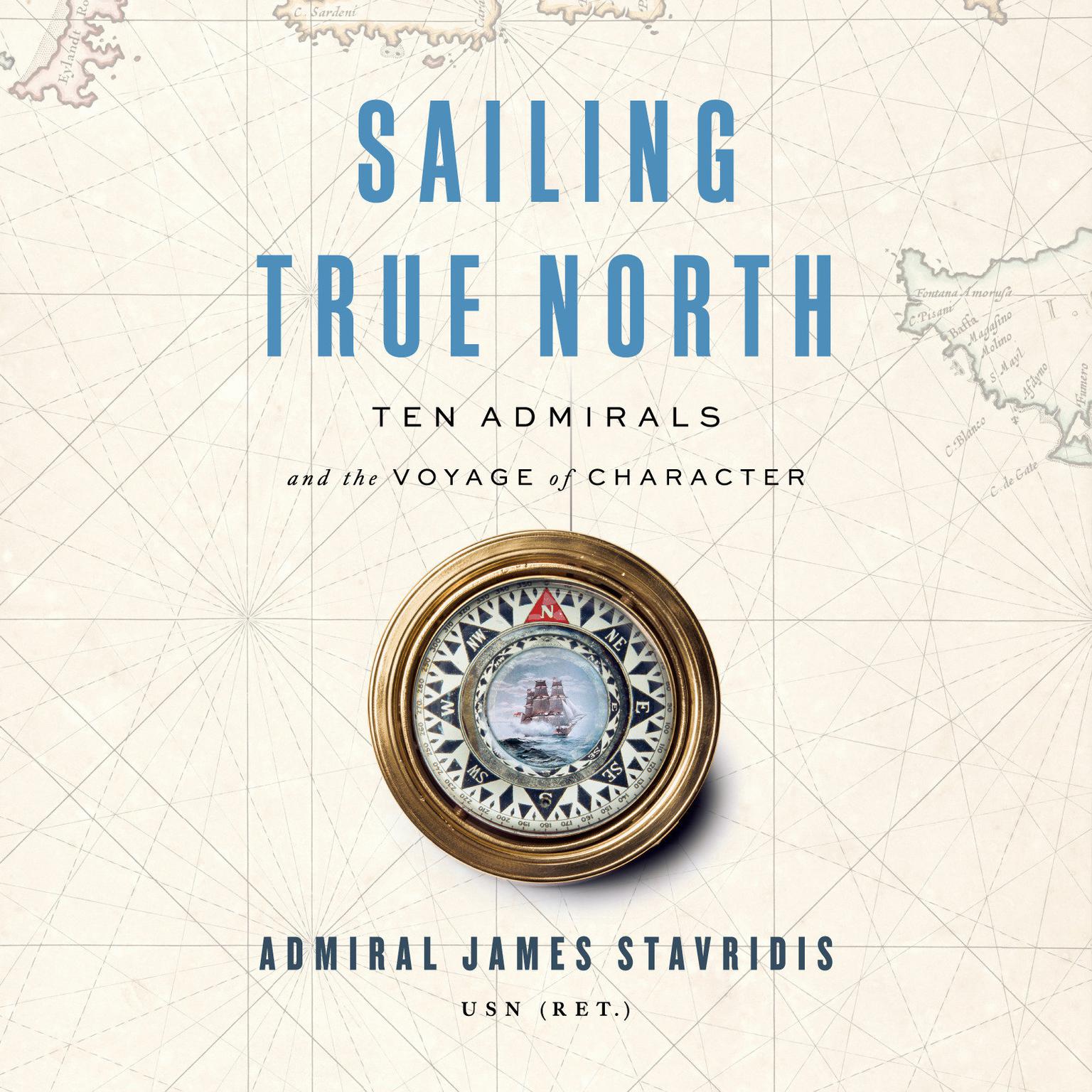 Sailing True North: Ten Admirals and the Voyage of Character Audiobook