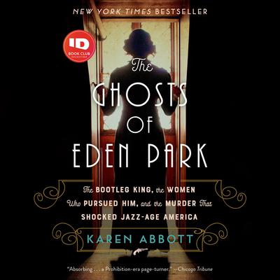 The Ghosts of Eden Park: The Bootleg King, the Women Who Pursued Him, and the Murder That Shocked Jazz-Age America Audiobook, by Karen Abbott