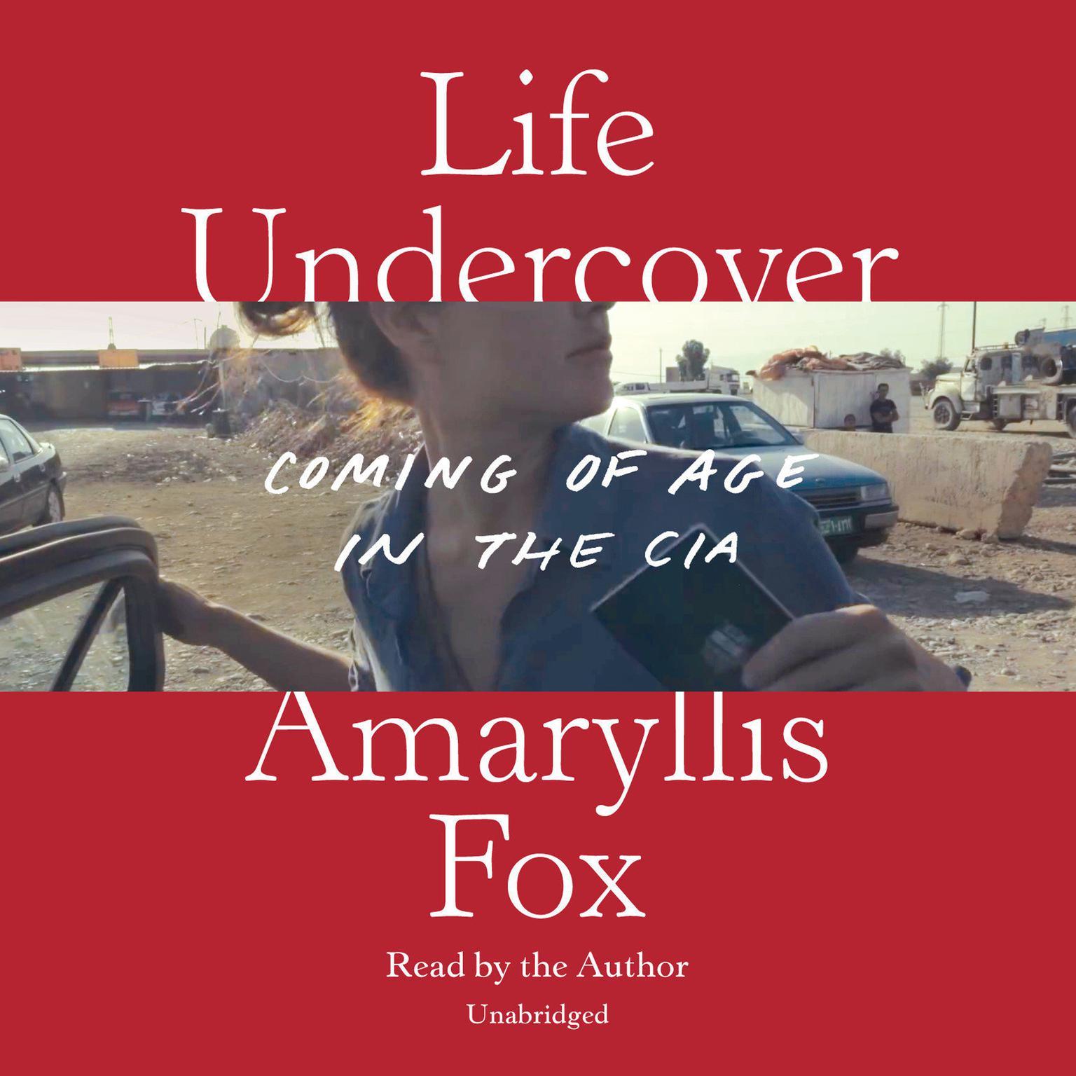 Life Undercover: Coming of Age in the CIA Audiobook, by Amaryllis Fox