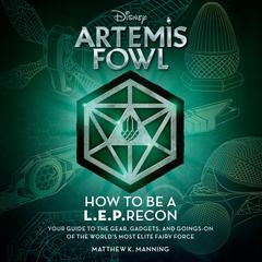 Artemis Fowl: How to Be a LEPrecon: Your Guide to the Gear, Gadgets, and Goings-on of the Worlds Most Elite Fairy Force Audiobook, by Matthew K. Manning