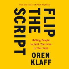Flip the Script: Getting People to Think Your Idea Is Their Idea Audiobook, by Oren Klaff
