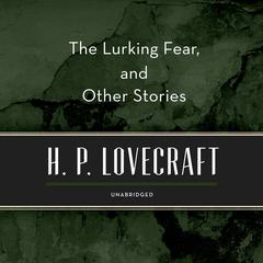 The Lurking Fear, and Other Stories Audiobook, by H. P. Lovecraft