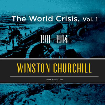 The World Crisis, Vol. 1: 1911–1914 Audiobook, by 