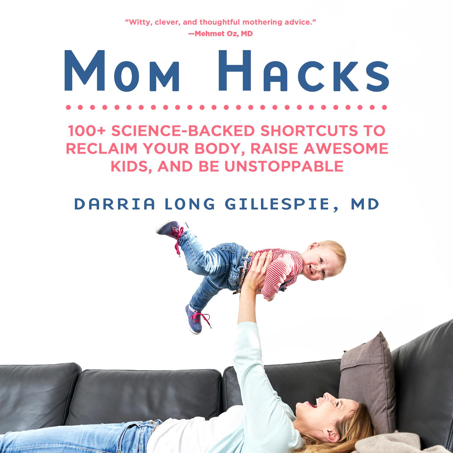 Mom Hacks: 100+ Science-Backed Shortcuts to Reclaim Your Body, Raise Awesome Kids, and Be Unstoppable Audiobook, by Darria Gillespie