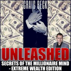 Unleashed: Secrets Of The Millionaire Mind – Extreme Wealth Edition Audiobook, by Craig Beck
