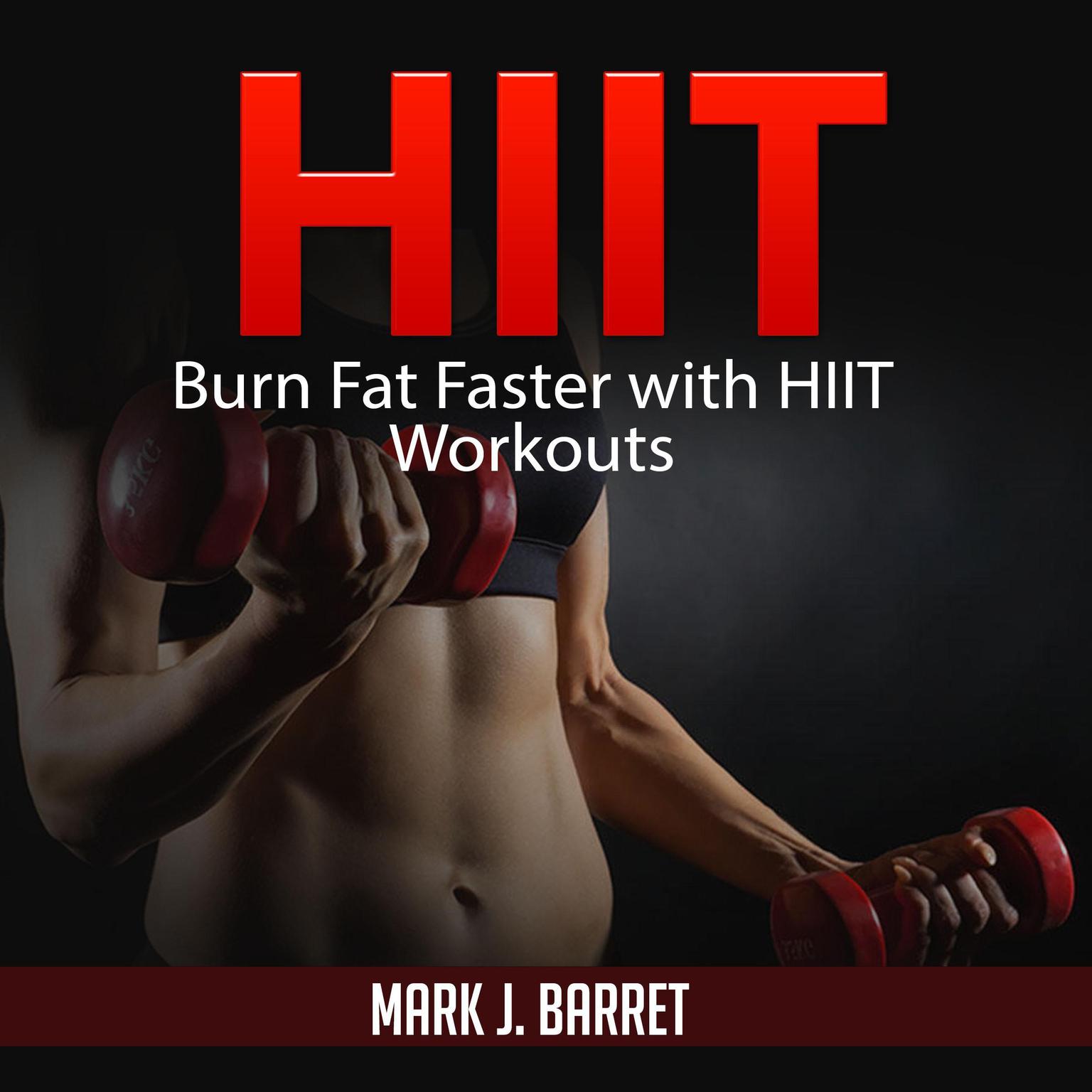Hiit: Burn Fat Faster with HIIT Workouts Audiobook, by Mark J. Barret