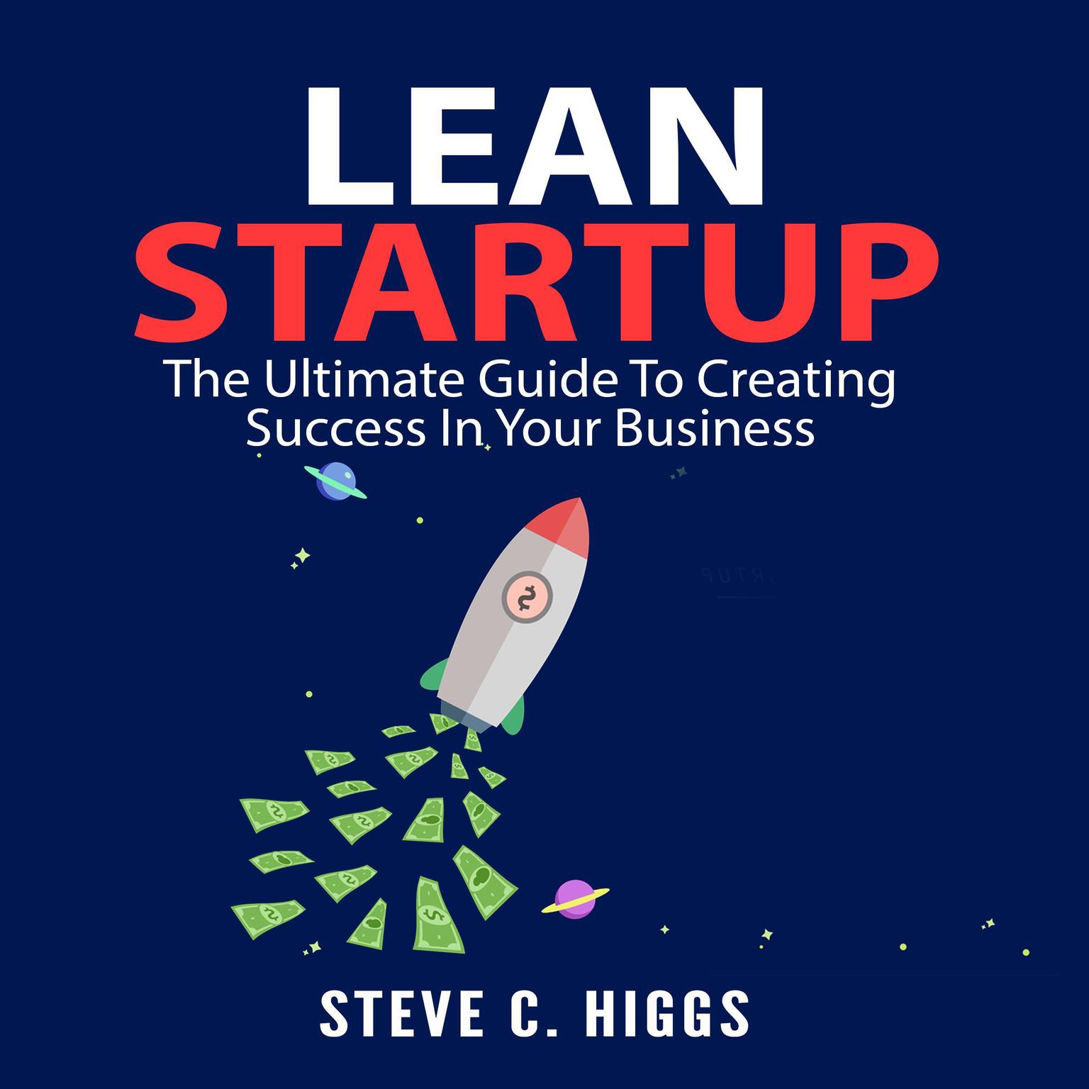 Lean Startup: The Ultimate Guide To Creating Success In Your Business Audiobook, by Steve C. Higgs