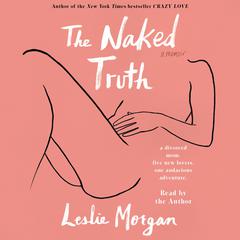 The Naked Truth: A Memoir Audiobook, by Leslie Morgan