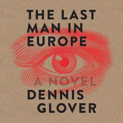 The Last Man in Europe: A Novel Audiobook, by Dennis Glover