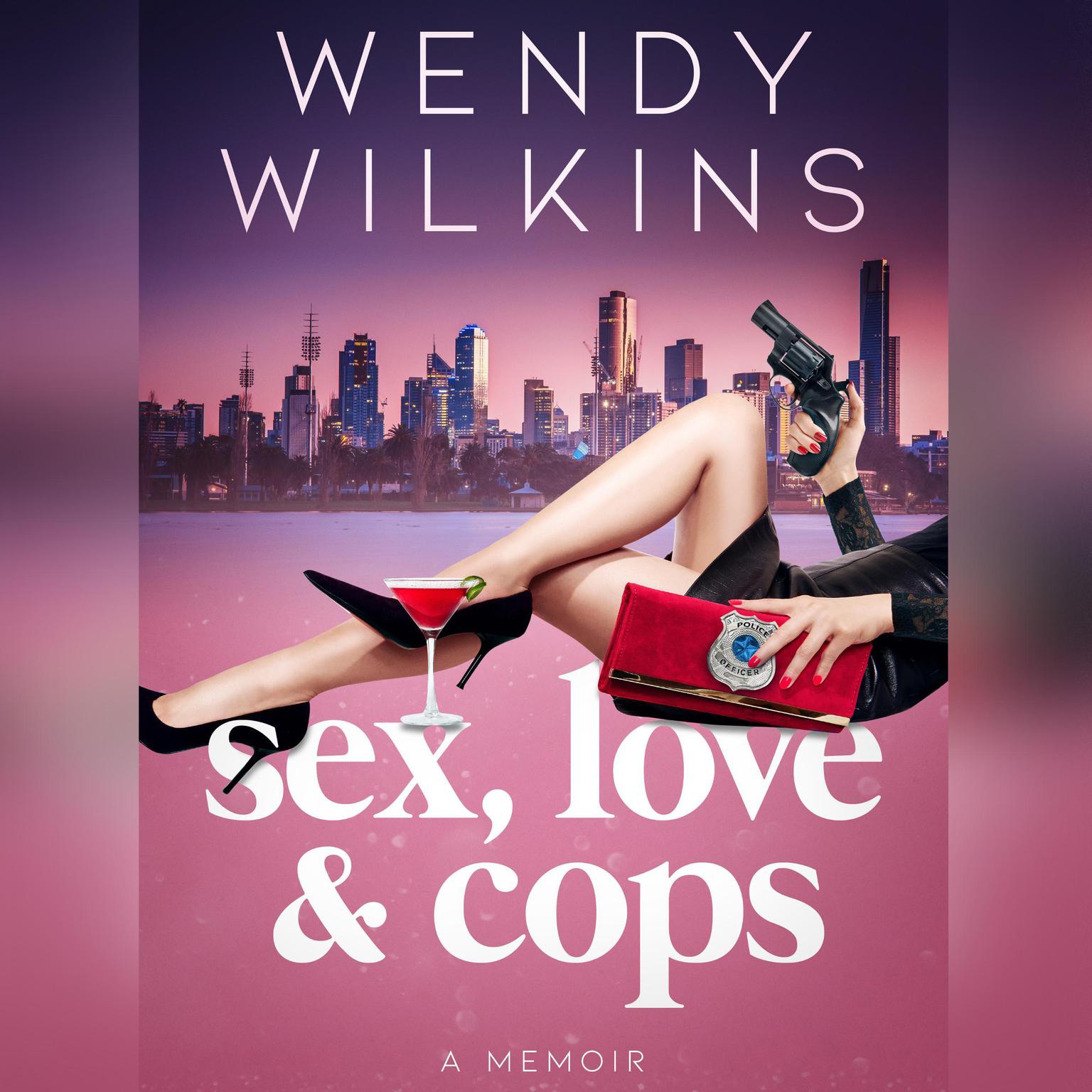 Sex, Love & Cops: A Memoir of My Five Years as a Young Cop Audiobook, by Wendy Wilkins