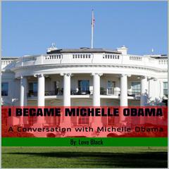 I Became Michelle Obama: A Conversation with Michelle Obama Audiobook, by Love Black