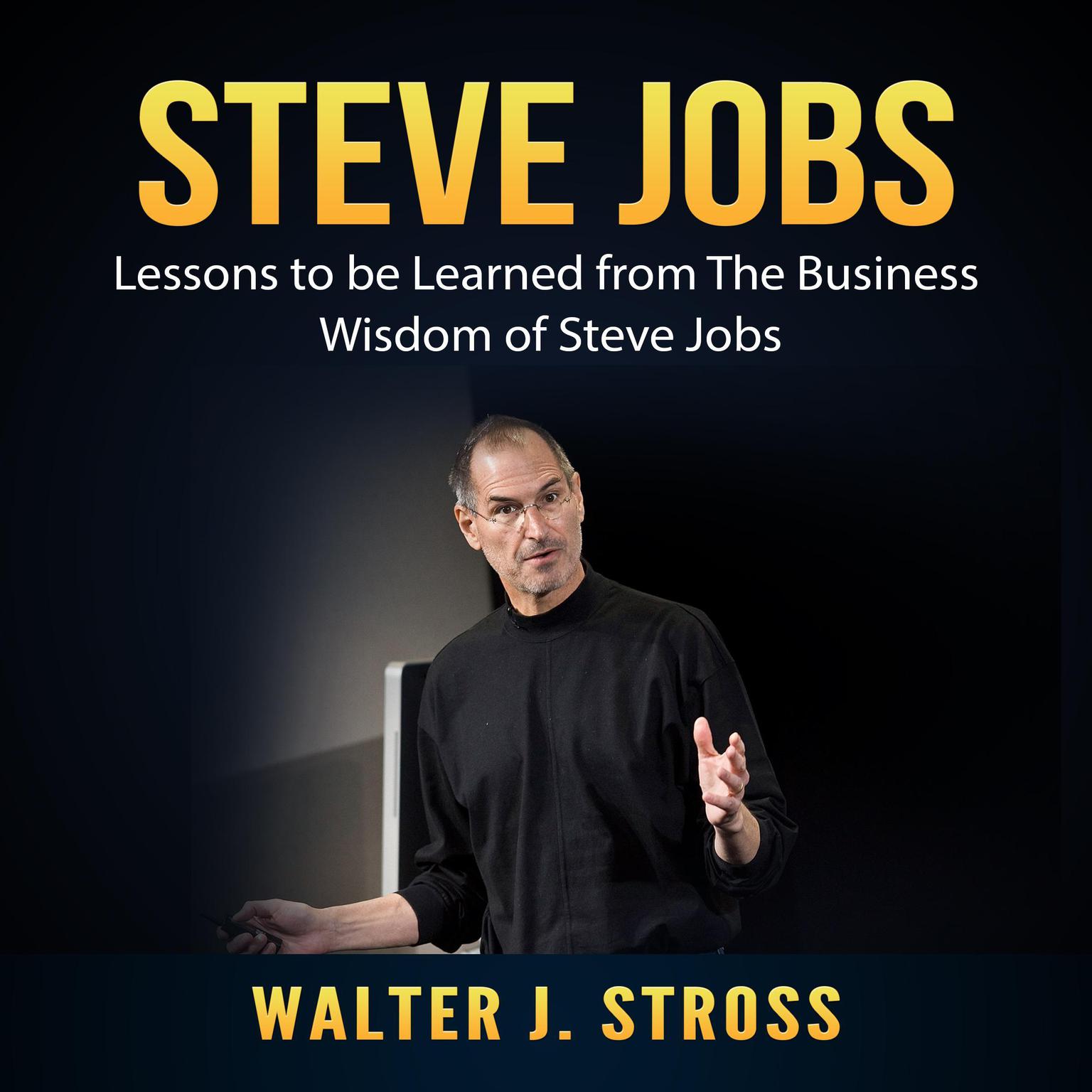 Steve Jobs: Lessons to be Learned from The Business Wisdom of Steve Jobs Audiobook, by Walter J. Stross