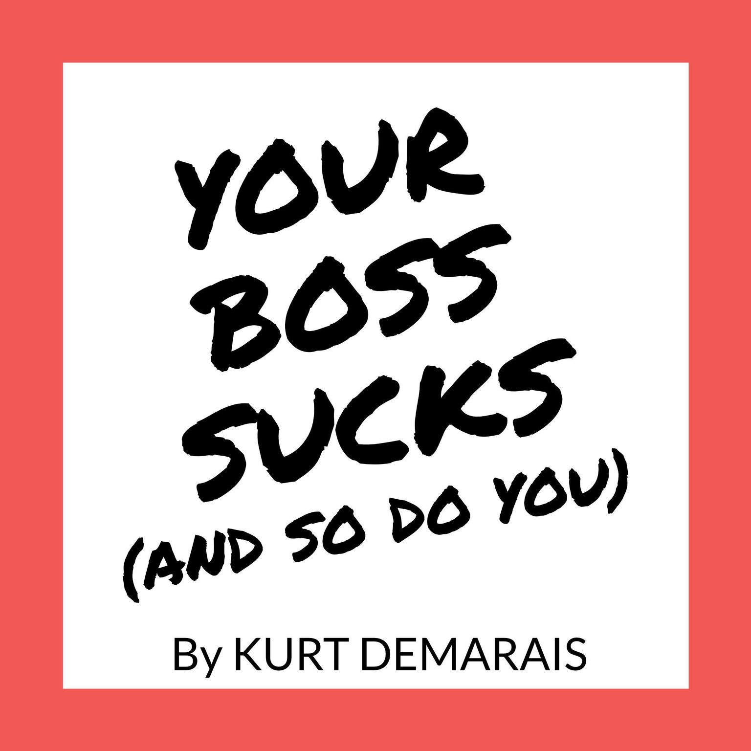 YOUR BOSS SUCKS (And So Do You) Audiobook, by Kurt DeMarais