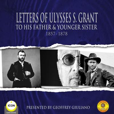 Letters of Ulysses S. Grant to His Father and His Younger Sister, 1857-1878 Audiobook, by Ulysses S. Grant