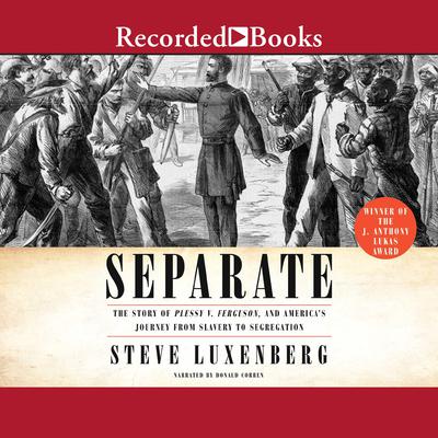 Separate: The Story of Plessy V. Ferguson, and Americas Journey from Slavery to Segregation Audiobook, by Steve Luxenberg