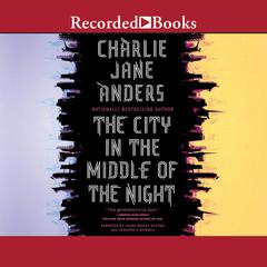 The City in the Middle of the Night Audiobook, by Charlie Jane Anders
