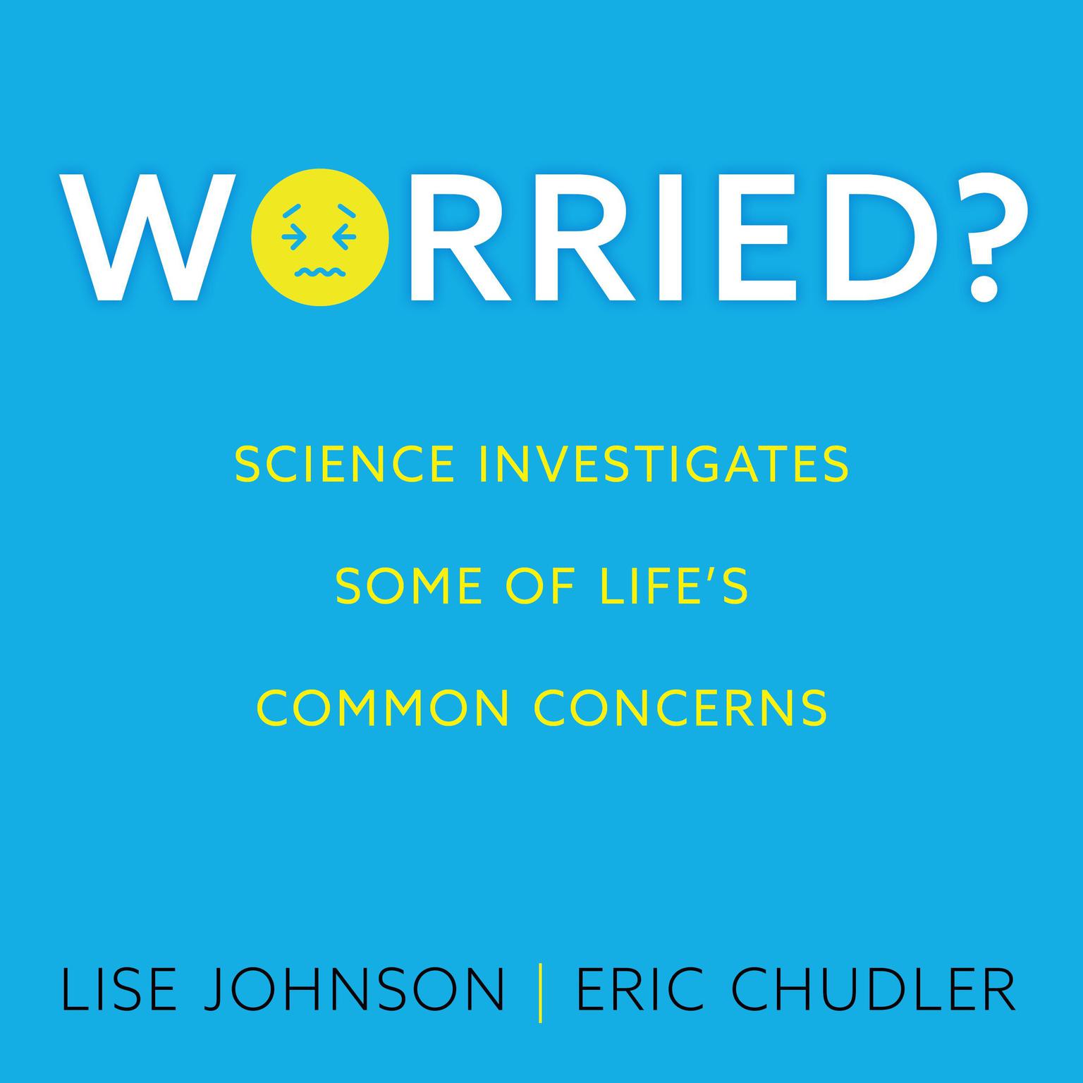 Worried?: Science investigates some of lifes common concerns Audiobook, by Eric Chudler