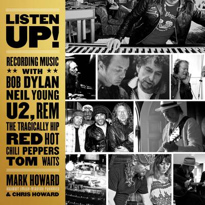 Listen Up!: Recording Music with Bob Dylan, Neil Young, U2, R.E.M., The Tragically Hip, Red Hot Chili Peppers, Tom Waits Audiobook, by Mark Howard