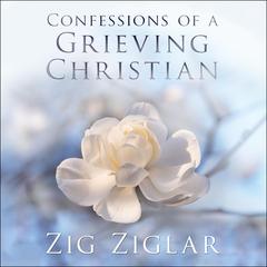 Confessions of a Grieving Christian Audiobook, by Zig Ziglar
