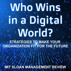 Who Wins in a Digital World?: Strategies to Make Your Organization Fit for the Future Audiobook, by MIT Sloan Management Review