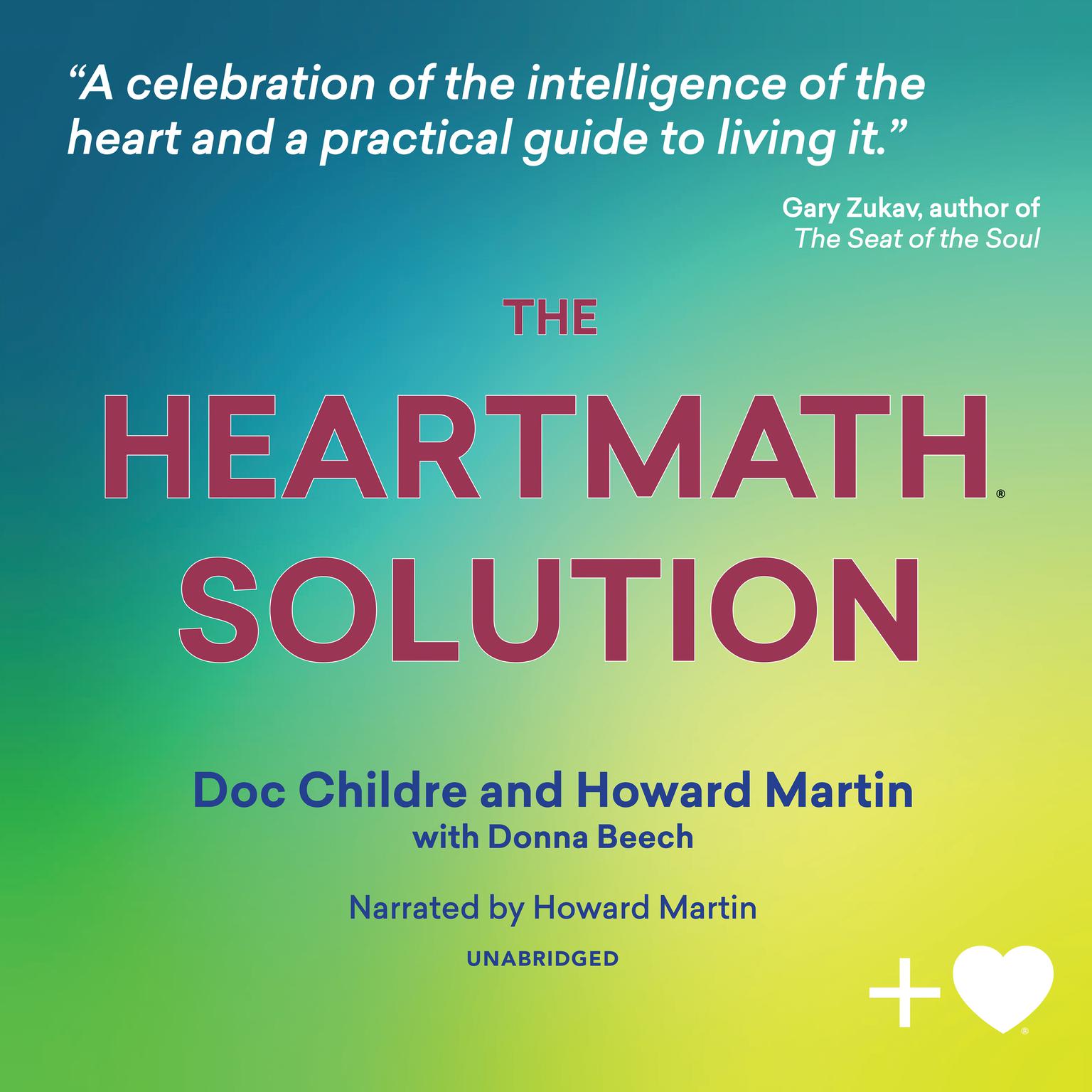 The HeartMath Solution: The Institute of HeartMath’s Revolutionary Program for Engaging the Power of the Heart’s Intelligence Audiobook, by Doc Lew Childre