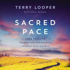 Sacred Pace: Four Steps to Hearing God and Aligning Yourself With His Will Audiobook, by Terry Looper