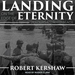Landing on the Edge of Eternity: Twenty-Four Hours at Omaha Beach Audiobook, by Robert Kershaw