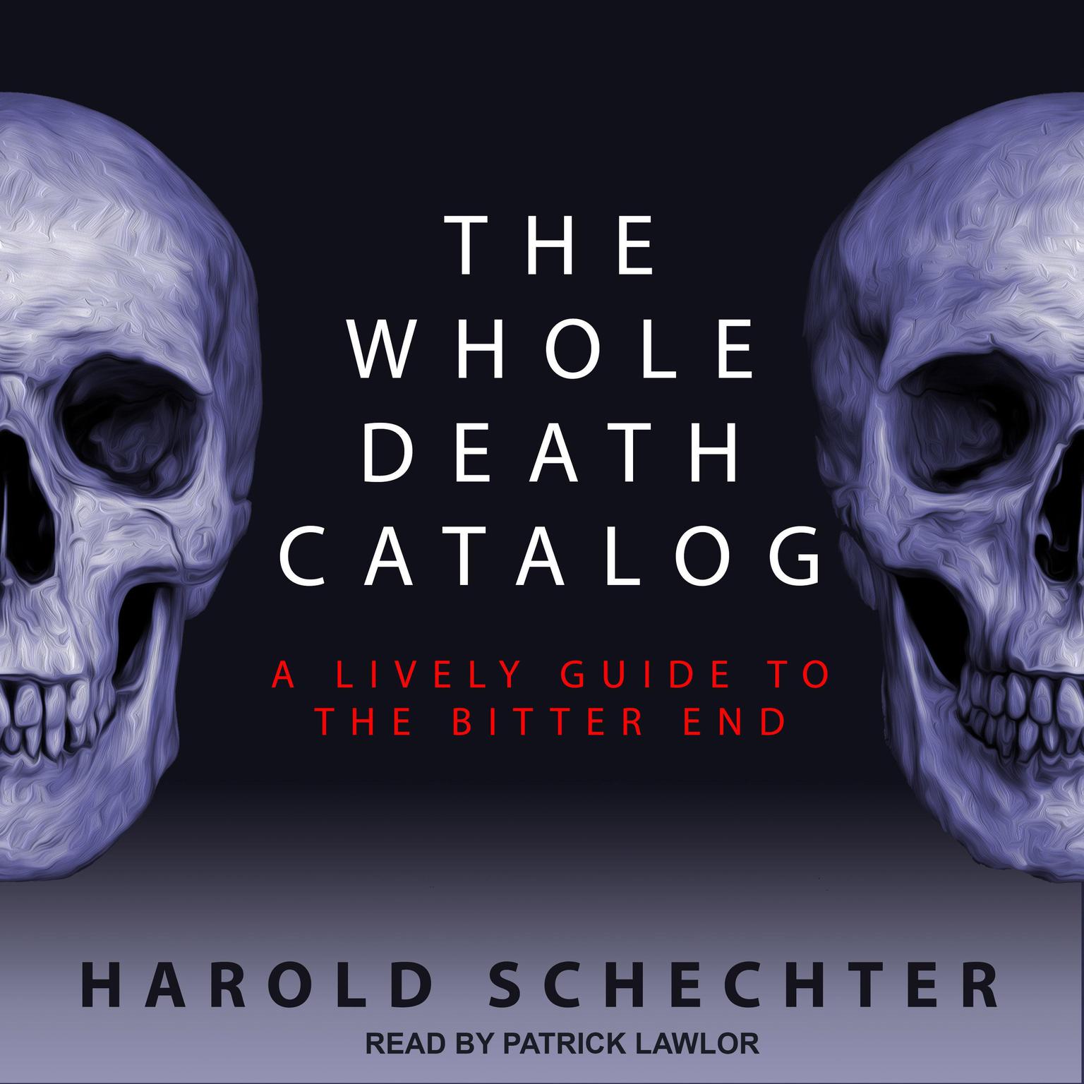 The Whole Death Catalog: A Lively Guide to the Bitter End Audiobook, by Harold Schechter