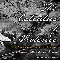The Calculus of Violence: How Americans Fought the Civil War Audiobook, by Aaron Sheehan-Dean