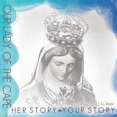 Our Lady of the Cape - Her Story, Your Story Audiobook, by James Gerard Shaw