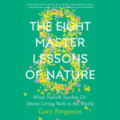 The Eight Master Lessons of Nature: What Nature Teaches Us About Living Well in the World Audiobook, by Gary Ferguson