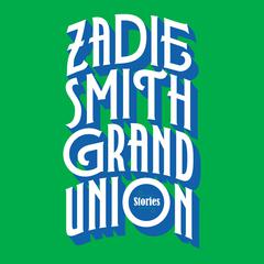 Grand Union: Stories Audiobook, by Zadie Smith