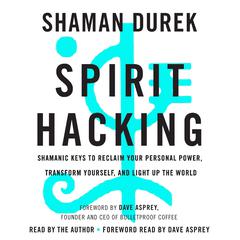 Spirit Hacking: Shamanic Keys to Reclaim Your Personal Power, Transform Yourself, and Light Up the World Audiobook, by Shaman Durek