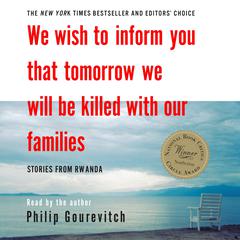 We Wish to Inform You That Tomorrow We Will Be Killed with Our Families: Stories from Rwanda Audiobook, by 