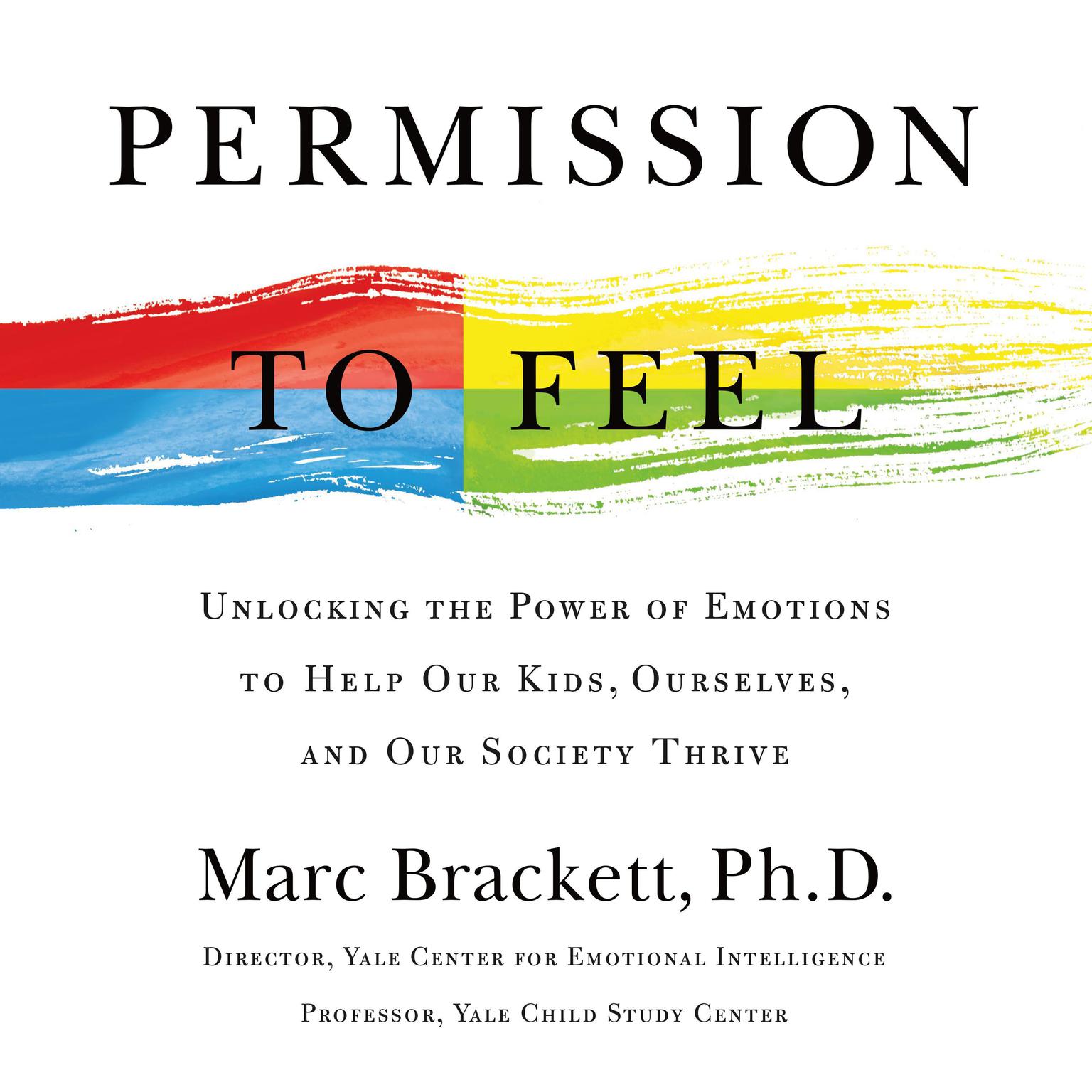 Permission to Feel: Unlocking the Power of Emotions to Help Our Kids, Ourselves, and Our Society Thrive Audiobook, by Marc Brackett