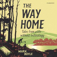The Way Home: Tales from a Life without Technology Audiobook, by Mark Boyle