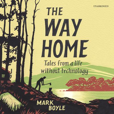 The Way Home: Tales from a Life without Technology Audiobook, by Mark Boyle