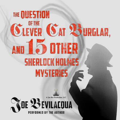 The Question of the Clever Cat Burglar, and 15 Other Sherlock Holmes Mysteries Audiobook, by Joe Bevilacqua