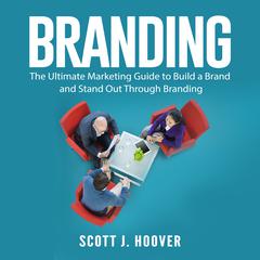 Branding: The Ultimate Marketing Guide to Build a Brand and Stand Out Through Branding Audiobook, by Scott J. Hoover